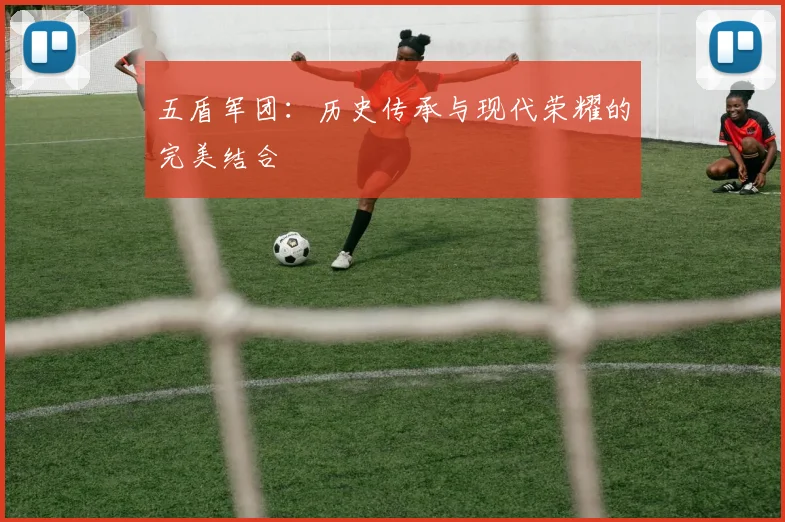 五盾军团：历史传承与现代荣耀的完美结合
